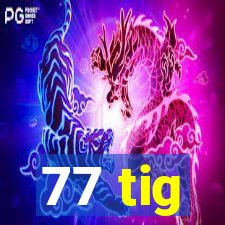 77 tig